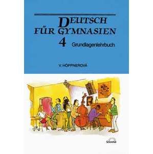 Deutsch für Gymnasien 4 - Grundlagenlehrbuch - Hoppnerová Věra