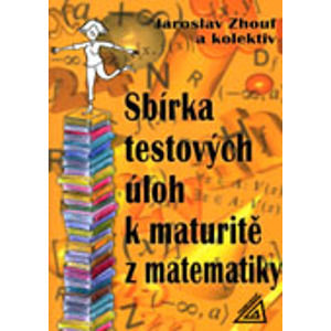 Sbírka testových úloh k maturitě z matematiky - Zhouf Jaroslav