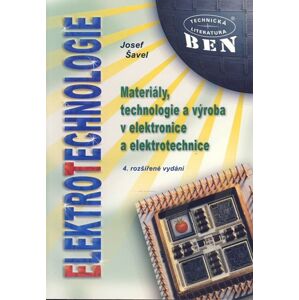 Elektrotechnologie-Materiály,technologie a výroba v elektronice a elektrotechnice,4. rozšířené vydán - Šavel Josef