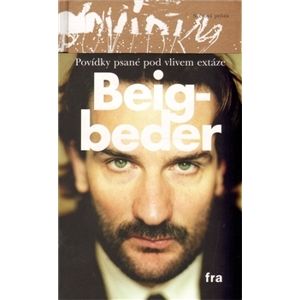 Povídky psané pod vlivem extáze - Beigbeder Frédéric
