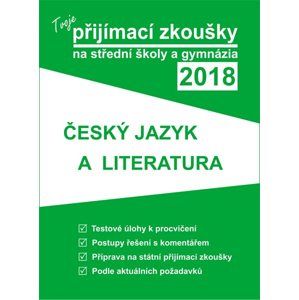 Tvoje přijímací zkoušky 2018 na SŠ a gymnázia - Český jazyk a literatura - kolektiv autorů