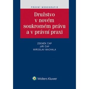 Družstvo v novém soukromém právu a v právní praxi - Zdeněk Čap, Jiří Čáp, Miroslav Machala