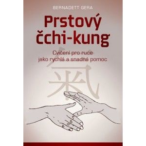 Prstový čchi-kung – Cvičení pro ruce jako rychlá a snadná pomoc - Bernadett Gera
