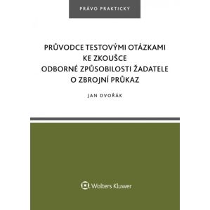 Průvodce testovými otázkami ke zkoušce odborné způsobilosti žadatele o zbrojní průkaz - Jan Dvořák ml.
