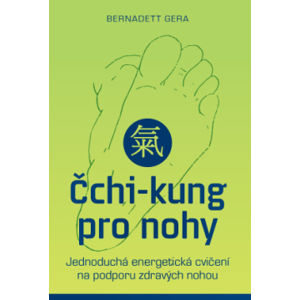 Čchi-kung pro nohy – Jednoduchá energetická cvičení na podporu zdravých nohou - Bernadett Gera