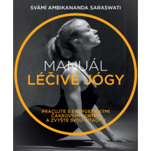 Manuál léčivé jógy – Pracujte s energetickými čakrovými centry a zvyšte svou vitalitu - Svámí Ambikananda Saraswati
