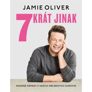 7krát jinak - Snadné nápady z vašich oblíbených surovin - Jamie Oliver