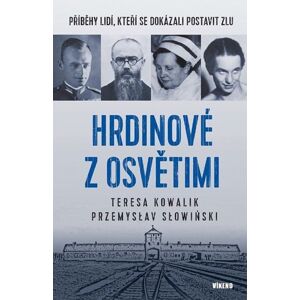 Hrdinové z Osvětimi - Příběhy lidí, kteří se dokázali postavit zlu - Kowalik Teres Teresa | Slowinski Przemysław