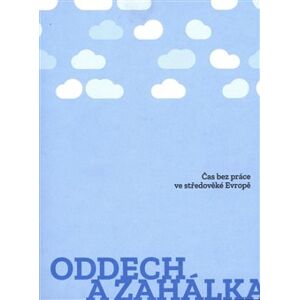 Oddech a zahálka - kol., Bažant Vojtěch (ed.), Korecká Lucie (ed.), Šorm Martin (ed.), Turek Matouš (ed.)