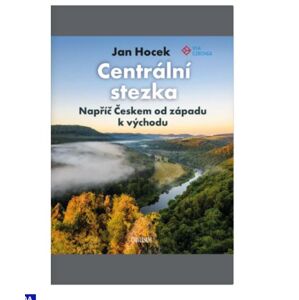 Centrální stezka – Napříč Českem od západu k východu - Hocek Jan