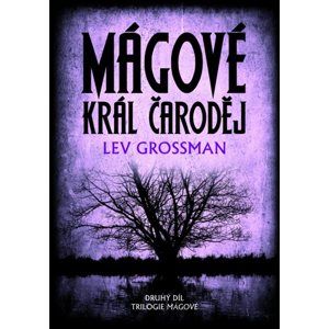 Mágové: král čaroděj - Lev Grossman