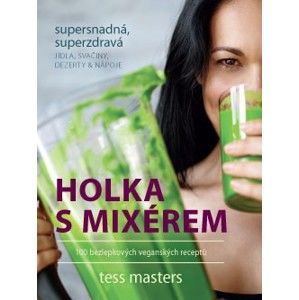 Holka s mixérem – 100 bezlepkových veganských receptů - Tess Masters