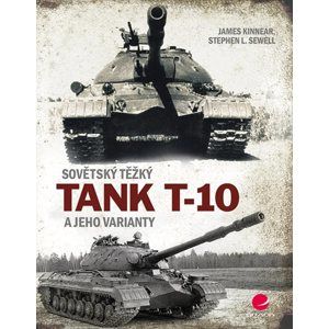 Sovětský těžký tank T-10 a jeho varianty - Kinnear James, Sewell L. Stephen
