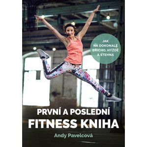 První a poslední fitness kniha - Andy Pavelcová, Andrea Mokrejšová