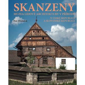 Skanzeny – Muzea lidové architektury v přírodě v České republice a Slovenské republice - Petr Dvořáček