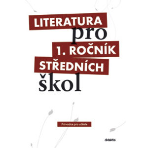 Literatura pro 1.ročník SŠ - Průvodce pro učitele - I. Dorovská a kol.