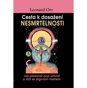 Cesta k dosažení nesmrtelnosti - Leonard Orr