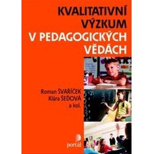 Kvalitativní výzkum v pedagogických vědách - Roman Švaříček, Klára Šedová a kol.