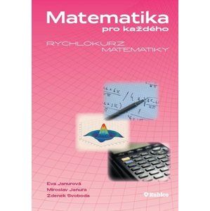 Matematika pro každého - rychlokurz matematiky - E. Janurová, M. Janura, Z. Svoboda