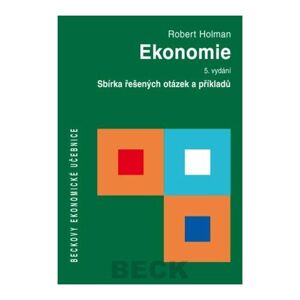 Ekonomie, 5. vydání. Sbírka řešených otázek a příkladů - Holman Robert