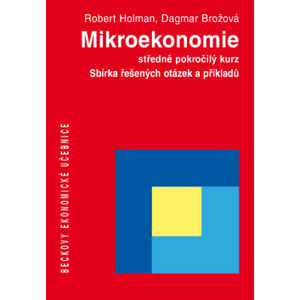 Mikroekonomie - Sbírka řešených otázek a příkladů - Robert Holman, Dagmar Brožová