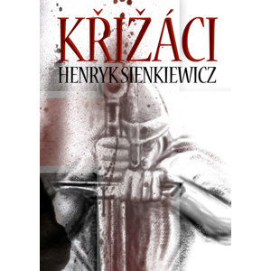 Křižáci 1+2 - Sienkiewicz Henryk