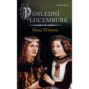 Poslední Lucemburk - Whitton Hana
