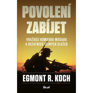 Povolení zabíjet - Vraždící komanda Mosadu a ostatních tajných služeb - Koch Egmont R.