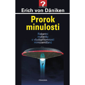 Prorok minulosti - Riskantní myšlenky o všudypřítomnosti mimozemšťanů - Däniken Erich von
