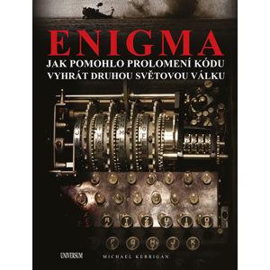 Enigma: Jak pomohlo prolomení kódu vyhrát druhou světovou válku - Kerrigan Michael