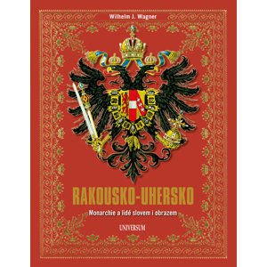 Rakousko-Uhersko - Monarchie a lidé slovem i obrazem - Wagner Wilhelm J.