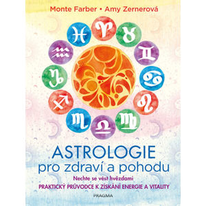 Astrologie pro zdraví a pohodu - Nechte se vést hvězdami: PRAKTICKÝ PRŮVODCE K ZÍSKÁNÍ ENERGIE A VIT - Farber Monte, Zernerová Amy