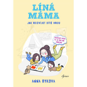 Líná máma - Jak rozvíjet dítě hrou - Bykova Anna