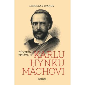 Důvěrná zpráva o Karlu Hynku Máchovi - Ivanov Miroslav