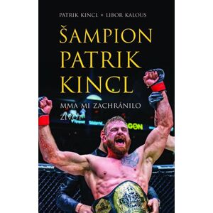 Šampion Patrik Kincl - MMA mi zachránilo život - Kincl Patrik, Kalous Libor