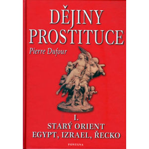 Dějiny prostituce I. -- Starý orient, Egypt, Izrael, Řecko - Dufour Pierre