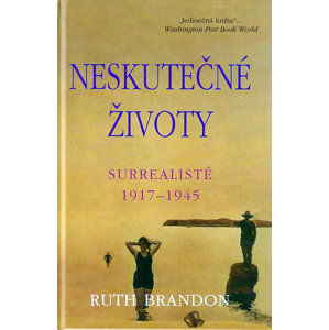 Neskutečné životy - Surrealisté 1917-1945 - Brandon Ruth