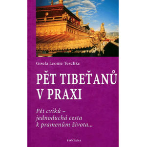 Pět Tibeťanů v praxi: Pět cviků - jednoduchá cesta k pramenům života... - Teschke Gisela-Leonie