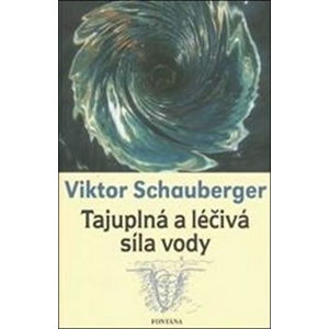 Tajuplná a léčivá síla vody - Schauberger Viktor