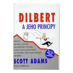 Dilbert a jeho principy - Pohled na šéfy, porady, manažerské vrtochy a jiné metly pracoviště ze zorn - Adams Scott