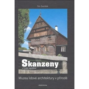 Skanzeny v České republice: Muzea lidové architektury v přírodě - Dvořáček Petr