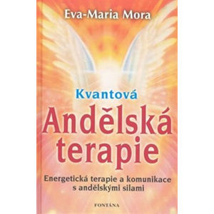 Kvantová andělská terapie - Energetická terapie a komunikace s andělskými silami - Mora Eva-Maria