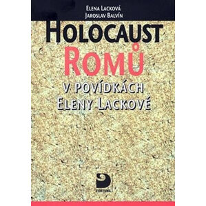 Holocaust Romů v povídkách Eleny Lackové - Balvín Jaroslav, Lacková Elena