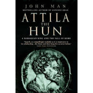Attila the Hun : A Barbarian King and the Fall of Rome - Man John