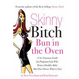 Skinny Bitch Bun in the Oven : A Gutsy Guide to Becoming One Hot (and Healthy) Mother! - Freedmanová Rory, Barnouinová Kim