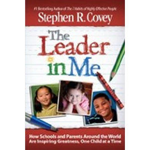 The Leader in Me : How Schools and Parents Around the World Are Inspiring Greatness, One Child at a  - Covey Stephen R.