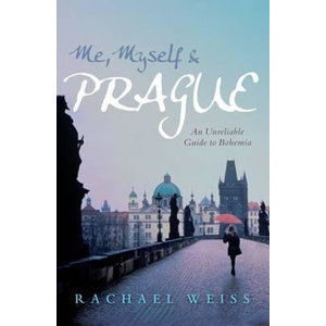 Me, Myself and Prague: An Unreliable Guide to Bohemia - Weiss Rachel