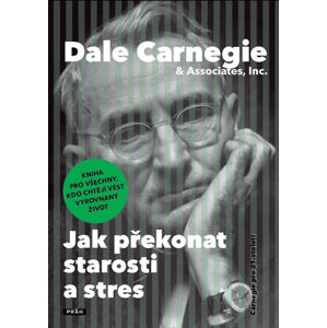 Jak překonat starosti a stres - Carnegie Dale