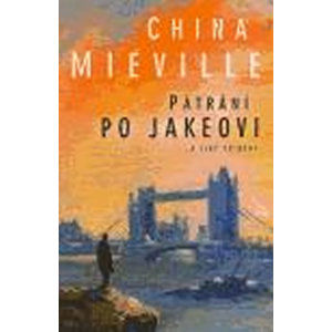 Pátrání po Jakeovi a jiné příběhy - Miéville China