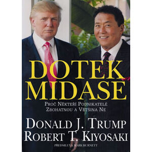 Dotek Midase - Proč někteří podnikatelé zbohatnou a většina ne - Kiyosaki Robert T., Trump Donald J.